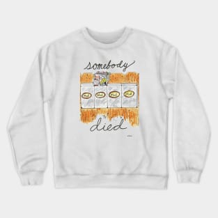 Somebody Died Crewneck Sweatshirt